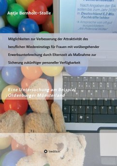 Möglichkeiten zur Verbesserung der Attraktivität des beruflichen Wiedereinstiegs für Frauen mit vorübergehender Erwerbsunterbrechung durch Elternzeit als Maßnahme zur Sicherung zukünftiger personeller Verfügbarkeit - Bernholt-Stolle, Antje