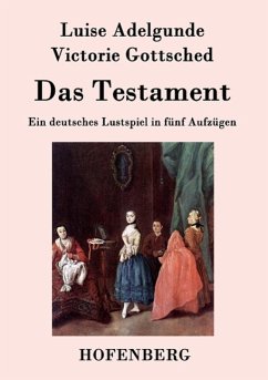 Das Testament: Ein deutsches Lustspiel in fÃ¼nf AufzÃ¼gen Luise Adelgunde Victorie Gottsched Author