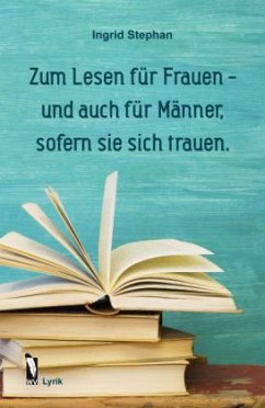 Zum Lesen für Frauen - und auch für Männer, sofern sie sich trauen. - Stephan, Ingrid