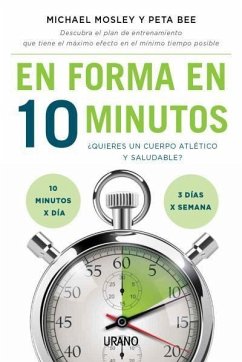 En forma en 10 minutos : ¿quieres un cuerpo atlético y saludable? 10 minutos x día, 3 días x semana - Mosley, Michael; Bee, Peta