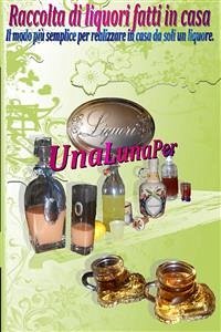 Raccolta di liquori fatti in casa (eBook, ePUB) - Unalunaper