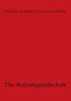 Die Aufziehgesellschaft (eBook, ePUB) - Eingärtner, Ruben Albrecht