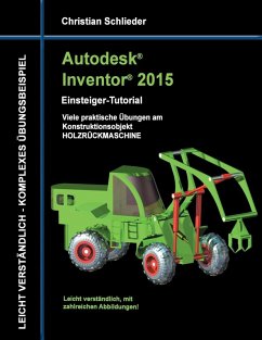 Autodesk Inventor 2015 - Einsteiger-Tutorial Holzrückmaschine (eBook, ePUB) - Schlieder, Christian