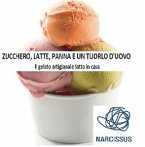 ZUCCHERO, LATTE, PANNA E UN TUORLO D'UOVO. Il gelato artigianale fatto in casa. (eBook, ePUB)