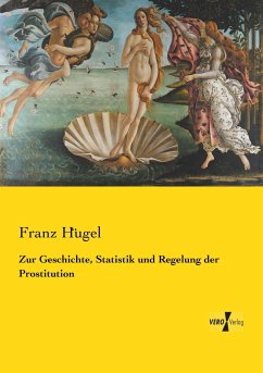 Zur Geschichte, Statistik und Regelung der Prostitution - Hügel, Franz