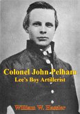 Colonel John Pelham: Lee's Boy Artillerist [Illustrated Edition] (eBook, ePUB)