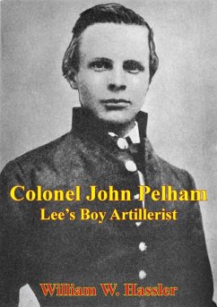 Colonel John Pelham: Lee's Boy Artillerist [Illustrated Edition] (eBook, ePUB) - Hassler, William W.