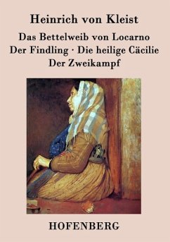 Das Bettelweib von Locarno / Der Findling / Die heilige Cäcilie / Der Zweikampf - Heinrich Von Kleist