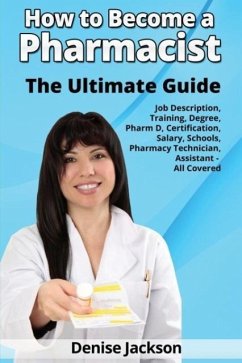 How to Become a Pharmacist The Ultimate Guide Job Description, Training, Degree, Pharm D, Certification, Salary, Schools, Pharmacy Tech, Technician, Assistant - All Covered - Jackson, Denise