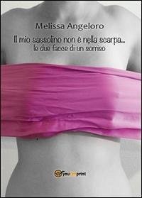 Il mio sassolino non è nella scarpa... le due facce di un sorriso - Angeloro, Melissa