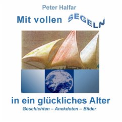 Mit vollen Segeln in ein glückliches Alter - Halfar, Peter