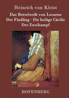 Das Bettelweib von Locarno / Der Findling / Die heilige Cäcilie / Der Zweikampf - Heinrich Von Kleist