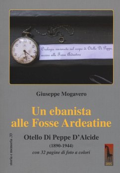 Un ebanista alle Fosse Ardeatine. Otello di Peppe d'Alcide (1890-1944) - Mogavero, Giuseppe