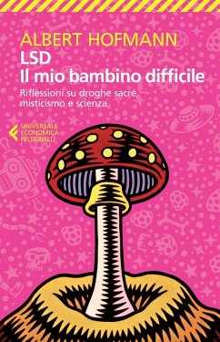 LSD. Il mio bambino difficile. Riflessioni su droghe sacre, misticismoe scienza - Hofmann, Albert