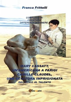 Mary Cassatt, un'americana a Parigi. Camille Claudel, una scultora imprigionata. Dal genio al talento - Frittelli, Franca
