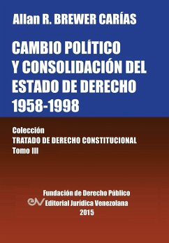 CAMBIO POLÍTICO Y CONSOLIDACIÓN DEL ESTADO DE DERECHO 1958-1998. Colección Tratado de Derecho Constitucional, Tomo III - Brewer-Carias, Allan R.