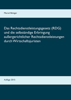 Das Rechtsdienstleistungsgesetz (RDG) und die selbständige Erbringung außergerichtlicher Rechtsdienstleistungen durch Wirtschaftsjuristen - Böttger, Marcel