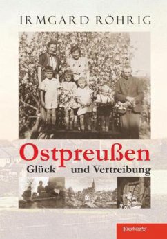 Ostpreußen - Glück und Vertreibung - Röhrig, Irmgard