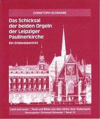 Das Schicksal der beiden Orgeln der Leipziger Paulinerkirche Ein Erlebnisbericht - Schwabe, Christoph