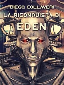 La riconquista di Eden (eBook, ePUB) - Collaveri, Diego; Collaveri, Diego; Collaveri, Diego; Collaveri, Diego