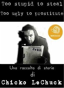 Cover Too Stupid To Steal Too Ugly To Prostitute (eBook, ePUB)