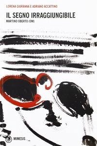 Il segno irraggiungibile. Martino Oberto (OM) - Accattino, Adriano; Giuranna, Lorena