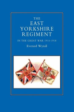 EAST YORKSHIRE REGIMENT IN THE GREAT WAR 1914-1918 - Wyrall, Everard