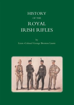 HISTORY OF THE ROYAL IRISH RIFLES - Col George Brenton Laurie, Lieut