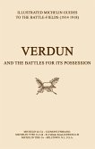 BYGONE PILGRIMAGE. VERDUN and the Battles for its Possession An Illustrated Guide to the Battlefields 1914-1918.