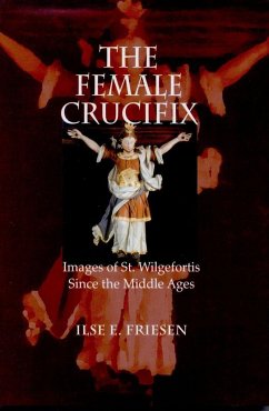 The Female Crucifix: Images of St. Wilgefortis Since the Middle Ages - Friesen, Ilse E.