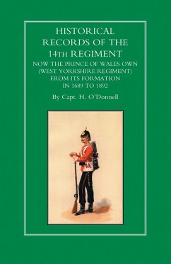 HISTORICAL RECORDS OF THE 14th REGIMENT NOW THE PRINCE OF WALES OWN (WEST YORKSHIRE REGIMENT) FROM ITS FORMATION IN 1689 to 1892 - H O`Donnell, Capt