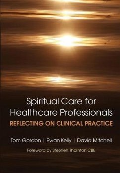 Reflecting on Clinical Practice Spiritual Care for Healthcare Professionals - Tom, Gordon; Ewan, Kelly; Mitchell, David