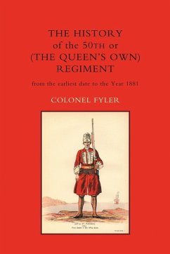 HISTORY OF THE 50th or (THE QUEENS OWN) REGIMENT FROM THE EARLIEST DATE TO THE YEAR 1881 - Fyler, Col. A
