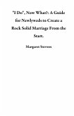 &quote;I Do&quote;, Now What?: A Guide for Newlyweds to Create a Rock Solid Marriage From the Start. (eBook, ePUB)