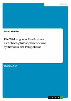 Die Wirkung von Musik unter ästhetisch-philosophischer und systematischer Perspektive - Wladika, Bernd
