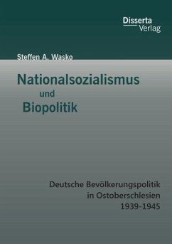 Nationalsozialismus und Biopolitik: Deutsche Bevölkerungspolitik in Ostoberschlesien 1939-1945 - Wasko, Steffen A.