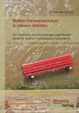 Mobiler Hochwasserschutz in urbanen Gebieten: Ein Überblick und Anwendungsmöglichkeiten einzelner mobiler Hochwasserschutzsysteme