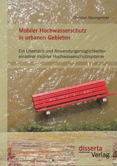 Mobiler Hochwasserschutz in urbanen Gebieten: Ein Überblick und Anwendungsmöglichkeiten einzelner mobiler Hochwasserschutzsysteme - Baumgartner, Christian