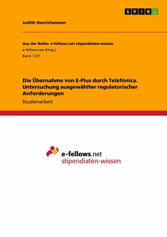 Die Übernahme von E-Plus durch Telefónica. Untersuchung ausgewählter regulatorischer Anforderungen - Henrichsmann, Judith