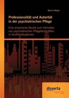 Professionalität und Autorität in der psychiatrischen Pflege: Eine empirische Studie zum Verhalten von psychiatrischen Pflegefachkräften in Konfliktsituationen - Meyer, Bernd