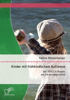 Kinder mit frühkindlichem Autismus: Der TEACCH-Ansatz als Fördermöglichkeit - Rechenberger, Sabine