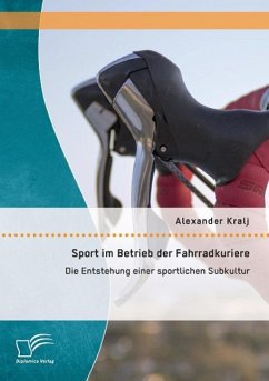Sport im Betrieb der Fahrradkuriere: Die Entstehung einer sportlichen Subkultur - Kralj, Alexander