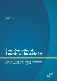 Cloud Computing als Baustein von Industrie 4.0: Eine Bewertung von Chancen und Risiken für die Unternehmenslogistik - Filler, Ines