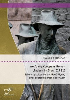 Wolfgang Koeppens Roman ¿Tauben im Gras¿ (1951): Schwierigkeiten bei der Bewältigung einer destabilisierten Gegenwart - Kollschen, Claudia