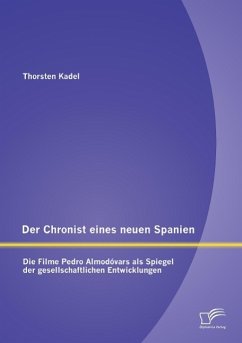 Der Chronist eines neuen Spanien: Die Filme Pedro Almodóvars als Spiegel der gesellschaftlichen Entwicklungen - Kadel, Thorsten