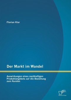 Der Markt im Wandel: Auswirkungen eines nachhaltigen Produktangebots auf die Beziehung zum Kunden - Klar, Florian