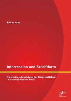 Interzession und Schriftform: Die analoge Anwendung der Bürgschaftsform im österreichischen Recht - Kunz, Tobias
