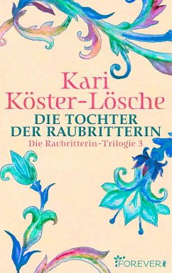 Die Tochter der Raubritterin / Die Raubritterin-Trilogie Bd.3 (eBook, ePUB) - Köster-Lösche, Kari