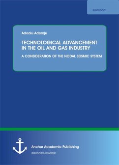 TECHNOLOGICAL ADVANCEMENT IN THE OIL AND GAS INDUSTRY: A CONSIDERATION OF THE NODAL SEISMIC SYSTEM (eBook, PDF) - Aderoju, Adeolu