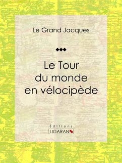 Le Tour du monde en vélocipède (eBook, ePUB) - Ligaran; Le Grand Jacques